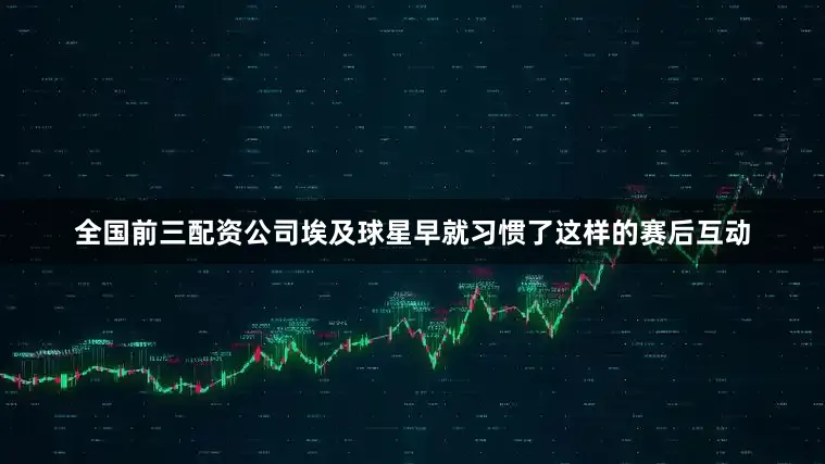 全国前三配资公司埃及球星早就习惯了这样的赛后互动