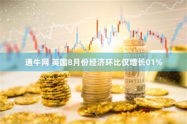 通牛网 英国8月份经济环比仅增长01%