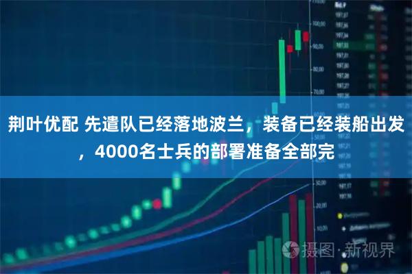 荆叶优配 先遣队已经落地波兰,装备已经装船出发,4000名士兵的部署准备全部完